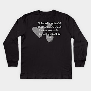 The best and most beautiful things in the world cannot be seen or even touched – they must be felt with the heart. Kids Long Sleeve T-Shirt